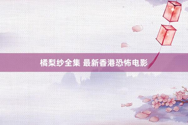 橘梨纱全集 最新香港恐怖电影