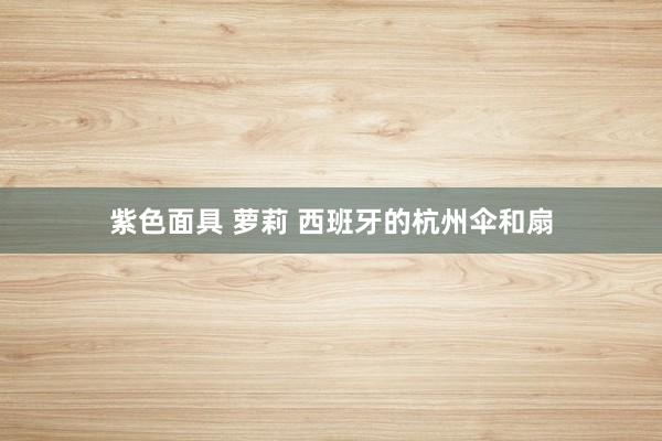 紫色面具 萝莉 西班牙的杭州伞和扇