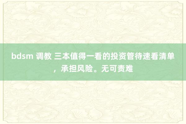 bdsm 调教 三本值得一看的投资管待速看清单，承担风险。无可责难