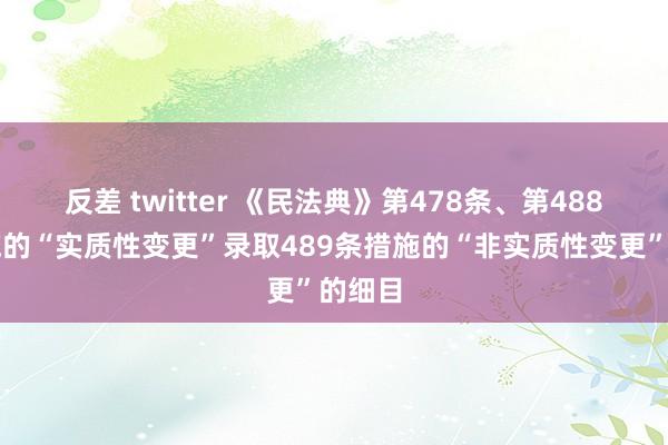 反差 twitter 《民法典》第478条、第488条措施的“实质性变更”录取489条措施的“非实质性变更”的细目