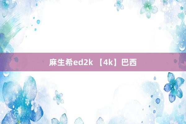 麻生希ed2k 【4k】巴西